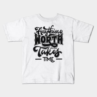 Anything worth having takes time Kids T-Shirt